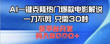 AI一键克隆热门爆款电影解说，一刀不剪，只需30秒，多平台分发，月入6k-优优云网创