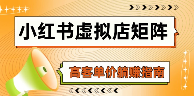 （14833期）小红书虚拟店矩阵，AI铺货/笔记狂怼/选品搬运/自动发货，高客单价躺赚指南-优优云网创