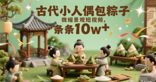 古代小人偶包粽子微缩景观短视频，条条10w+-优优云网创
