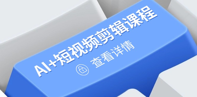（14562期）从入门到精通，AI+短视频剪辑课程，掌握账号运营直播技巧，打造爆款-优优云网创