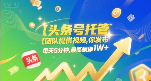 【头条号托管 】团队提供视频，你发布，每天5分钟，最高躺挣1W+【揭秘】-优优云网创