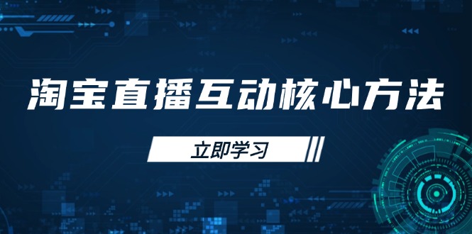 （14128期）淘宝直播互动核心方法，新手入门指南、直播能力提升，新手主播快速突围-优优云网创