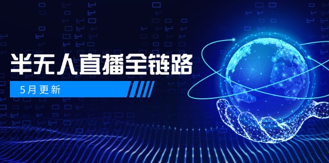 （14787期）5月更新-半无人直播全链路：AI数字人+千川截流实战，女装选品与防违规…-优优云网创