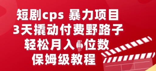 短剧cps暴力项目，3天撬动付费野路子，有人偷偷月入五位数，保姆级教程-优优云网创