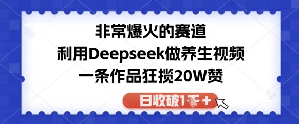 非常爆火的赛道，利用Deepseek做养生视频，一条作品狂揽20W赞，日收破1k-优优云网创