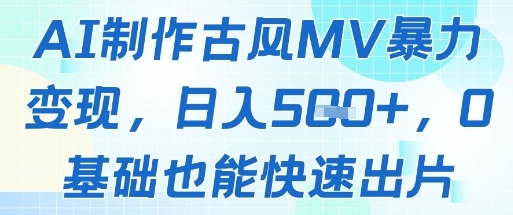 AI制作古风MV暴力变现，日入几张，0基础也能快速出片-优优云网创