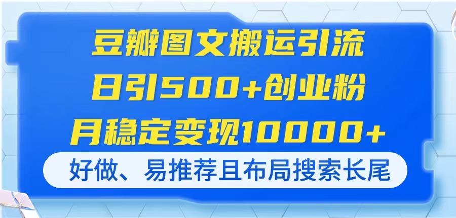 （14323期）豆瓣图文搬运引流，日引500+创业粉，月稳定变现10000+，好做、易推荐且…-优优云网创