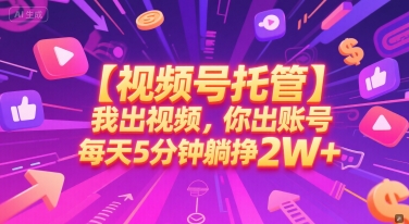 【视频号托管 】我出视频，你出账号，每天5分钟发布，最高躺挣2W+【揭秘】-优优云网创