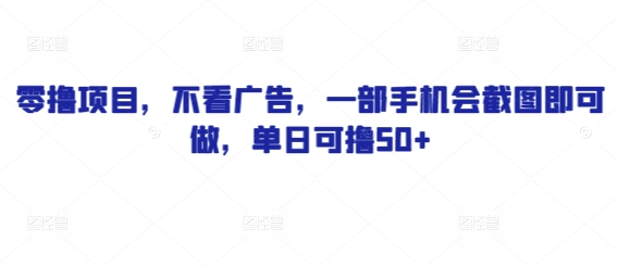 零撸项目，不看广告，一部手机会截图即可做，单日可撸50+-优优云网创