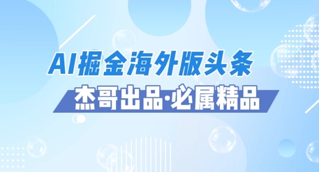 AI掘金海外版头条风口项目，如何利用AI软件+佣金平台出海掘金，单日收益多张-优优云网创