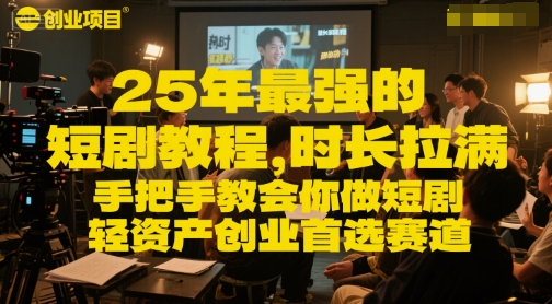 25年最强的短剧项目教程，时长拉满，手把手教会你做短剧，轻资产创业首选赛道-优优云网创