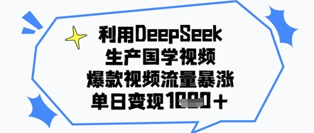 利用DeepSeek生产国学视频，爆款视频流量暴涨，单日变现几张-优优云网创
