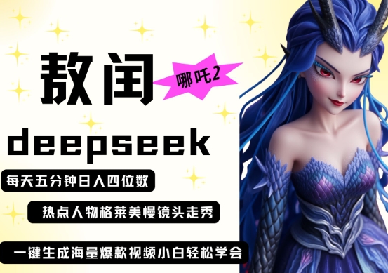 deepseek+哪吒2敖润姑姑走秀+爆款视频，起号快，爆款多，每天五分钟，日入四位数-优优云网创