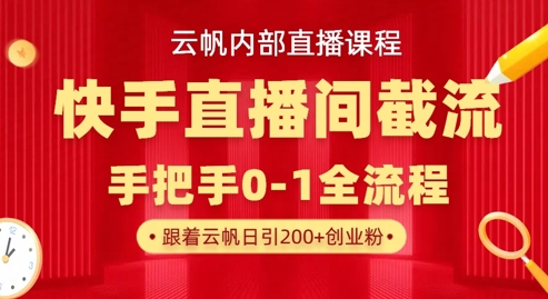 云帆内部直播课·快手直播间截流玩法，日引100+创业粉-优优云网创