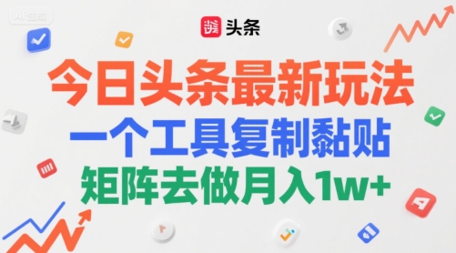 今日头条最新玩法，一个工具复制黏贴，矩阵去做月入1w+-优优云网创