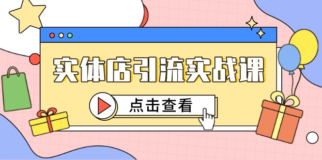 （14828期）实体店引流实战课，短视频认知+抖加投放，精准对标百客进店-优优云网创