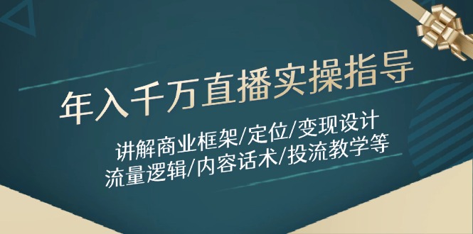 （14664期）年入千万直播实操指导：讲解商业框架/定位/变现设计/流量逻辑/内容话术/等-优优云网创
