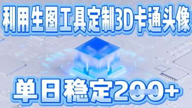 利用生图工具帮客户定制3D卡通头像，单日稳定2张-优优云网创