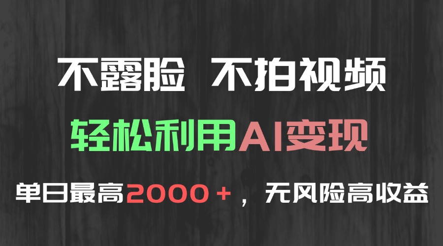 （15034期）不露脸，不拍视频，轻松利用AI变现，单日最高2000＋，无风险高利润-优优云网创