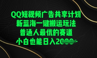 QQ短视频广告共享计划，一键搬运玩法，普通人最优的赛道轻松日入数张-优优云网创