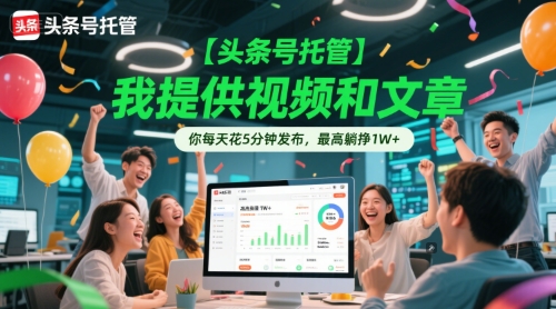 【头条号托管 】我提供视频和文章，你每天花5分钟发布，最高躺挣1W+【揭秘】-优优云网创