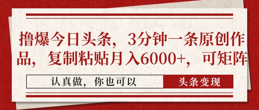 （14437期）撸爆今日头条，3分钟一条原创作品，复制粘贴月入6000+，可矩阵-优优云网创