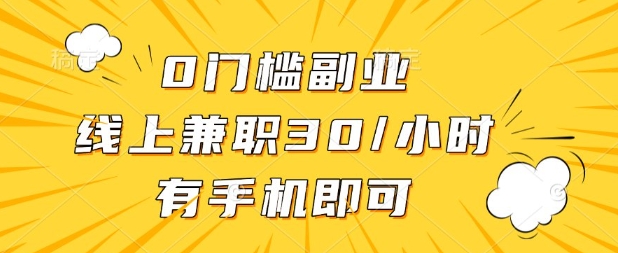 0门槛兼职副业，线上兼职30一小时，有部手机即可【揭秘】-优优云网创