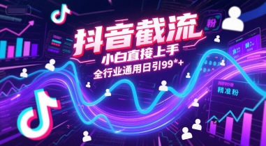 抖音截流，小白直接上手，全行业通用日引99+精准粉【揭秘】-优优云网创