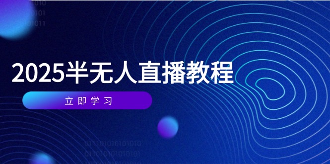 （14662期）半无人直播课(2025/4月) 基础到实操全覆盖，选品/剪辑/直播搭建与话术训练-优优云网创