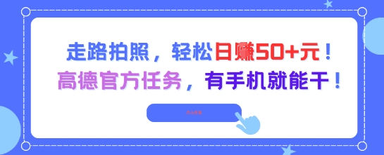 走路拍照，轻松日入50+!高德官方任务，有手机就能干-优优云网创