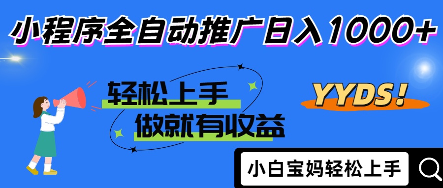 （14409期）2025年最新风口，小程序自动推广，，稳定日入1000+，小白轻松上手-优优云网创