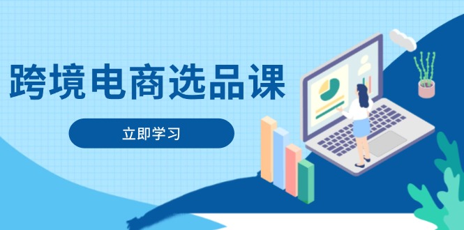 （14547期）跨境电商选品课：涵盖电动滑板车、健康医疗、电子游戏、厨房用品、宠物等-优优云网创