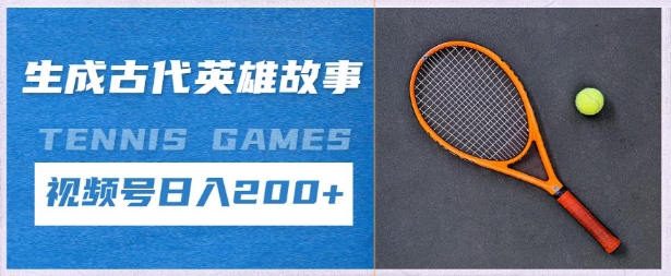 生成古代英雄故事，撸视频号分成计划日入2张+-优优云网创