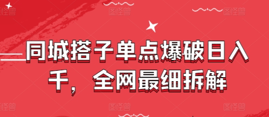 同城搭子单点爆破日入千，全网最细拆解-优优云网创