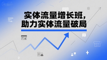 实体流量增长班，助力实体流量破局-优优云网创