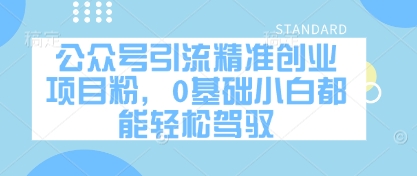 公众号引流精准创业项目粉，0基础小白都能轻松驾驭-优优云网创