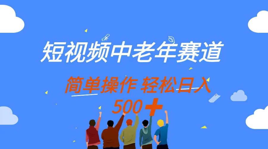 （14399期）短视频中老年赛道，操作简单，多平台收益，无脑搬运日入500+-优优云网创