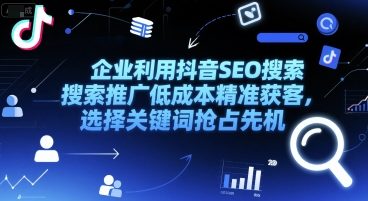 企业利用抖音SEO搜索推广低成本精准获客，选择关键词抢占先机-优优云网创
