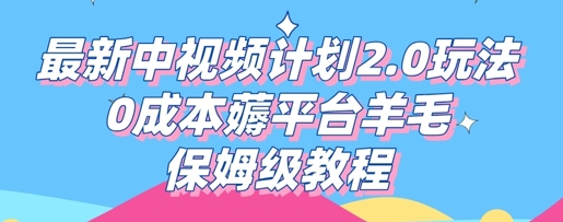 最新中视频计划2.0玩法，0成本薅平台羊毛，保姆级教程-优优云网创