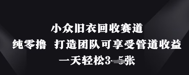 小众旧衣回收赛道，纯零撸 打造团队可享受管道收益，一天轻松3张-优优云网创