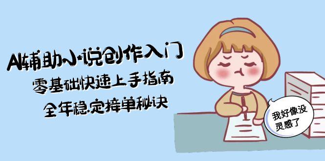 （15067期）AI辅助小说创作入门，零基础快速上手指南，全年稳定接单秘诀-优优云网创