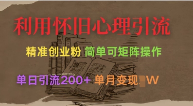 利用怀旧心理，引流创业粉，简单可矩阵操作，单日引流200+，月变现过W-优优云网创