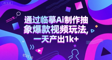 通过临摹Ai制作抽象爆款视频玩法， 一天产出1k+-优优云网创
