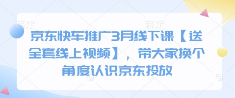 京东快车推广3月线下课【送全套线上视频】，带大家换个角度认识京东投放-优优云网创