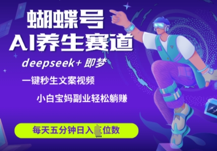 蝴蝶号大健康养生赛道，deepseek+即梦AI快速产出爆款视频，起号快，带货超级猛，日入四位数-优优云网创