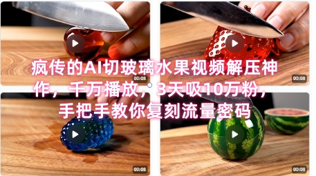 席卷全网！疯传的AI切玻璃水果视频解压神作，千万播放，3天吸10万粉，手把手教你复刻流量密码-优优云网创