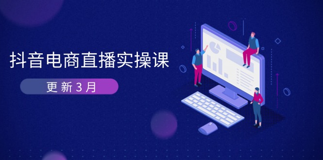 （14253期）抖音电商直播实操课-更新3月 深度剖析算法机制 快速提升直播GMV与带货变现-优优云网创