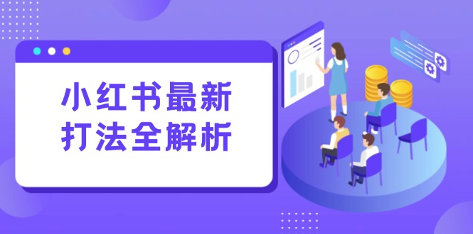 （15017期）小红书最新打法线下课：笔记生产+评论运营，打造标准化流量增长引擎-优优云网创