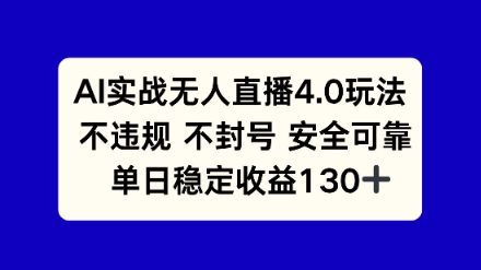 AI实战无人直播4.0玩法， 不违规不封号，单日稳定收益130+-优优云网创