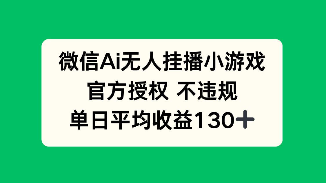 （14396期）微信AI无人挂播小游戏，官方授权 不违规，单日收益130+-优优云网创